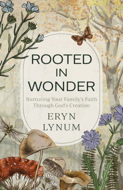 Rooted in Wonder: Nurturing Your Family's Faith Through God's Creation by Eryn Lynum