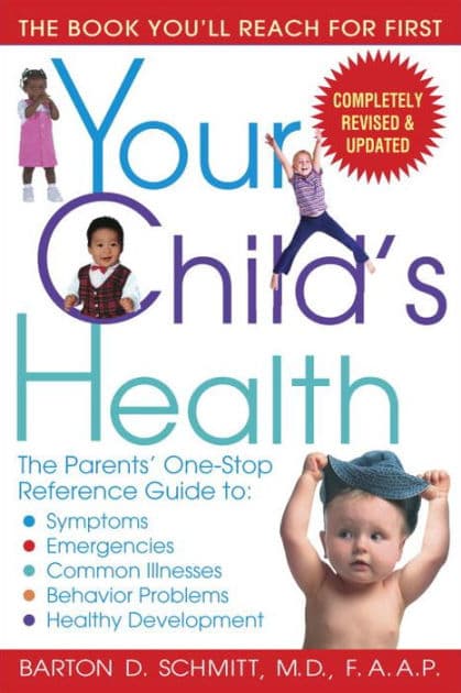 Your Child's Health: The Parents' One-Stop Reference Guide to: Symptoms, Emergencies, Common Illnesses, Behavior Problems, and Healthy Development by Barton D. Schmitt