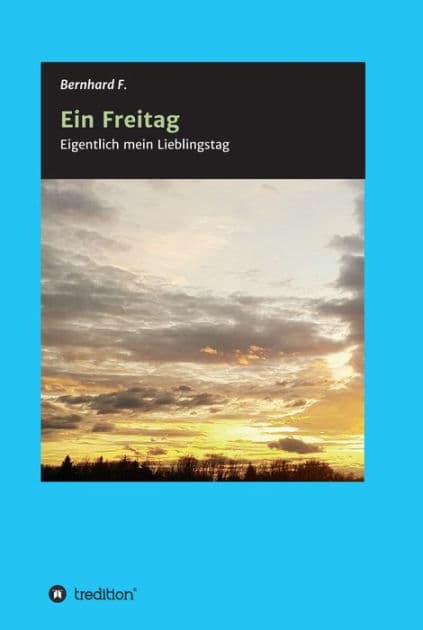 Ein Freitag!: Eigentlich mein Lieblingstag by Bernhard F.