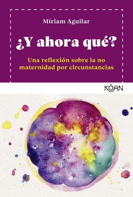 ¿Y ahora qué?: Un reflexión sobre la no maternidad por circunstancias by Míriam Aguilar