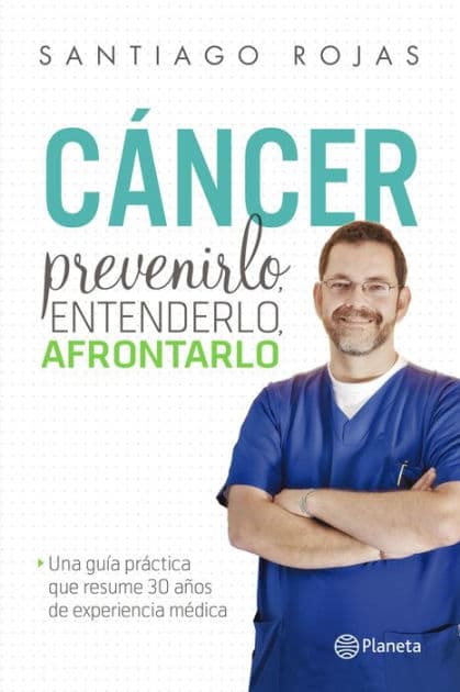 Cáncer. Prevenirlo, entenderlo, afrontarlo: Una guía práctica que resume 30 años de experiencia by Santiago Rojas