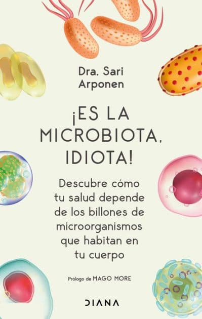 ¡Es la microbiota, idiota! (Edición mexicana): Descubre cómo tu salud depende de los billones de microorganismos que habitan en tu cuerpo by Sari Arponen