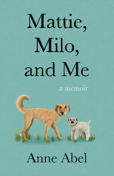Mattie, Milo, and Me: A Memoir by Anne Abel