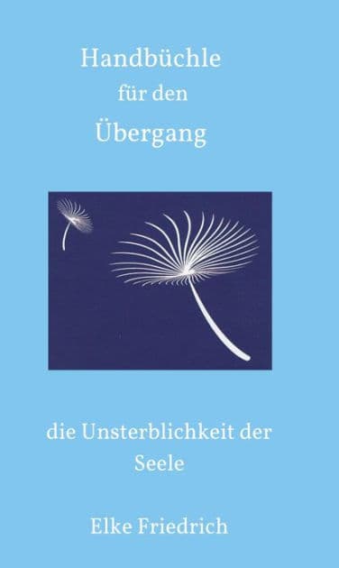 Handbüchle für den Übergang: die Unsterblichkeit der Seele by Elke Friedrich