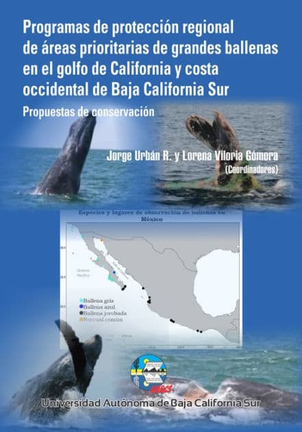 Programas de Protección Regional de Áreas Prioritarias de grandes ballenas en el golfo de California y costa occidental de Baja California Sur: Propuestas de conservación by Jorge Urbán Ramírez