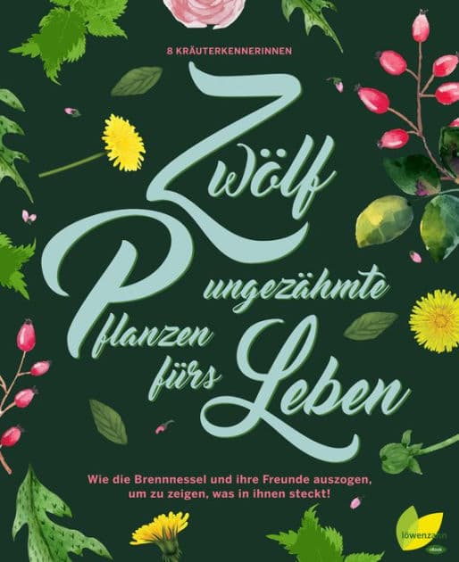 12 ungezähmte Pflanzen fürs Leben: Wie die Brennnessel und ihre Freunde auszogen, um zu zeigen, was in ihnen steckt! by Aki Schwarzenberger