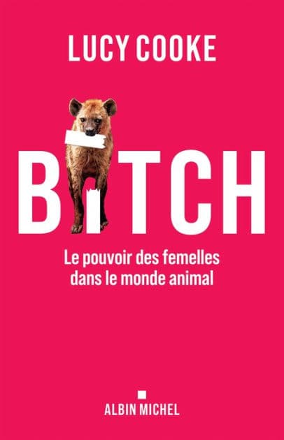 Bitch: Le pouvoir des femelles dans le monde animal by Lucy Cooke
