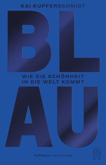 Blau: Wie die Schönheit in die Welt kommt by Kai Kupferschmidt