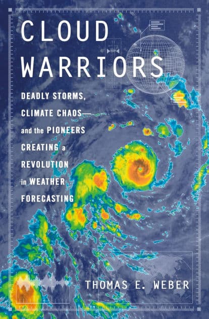 Cloud Warriors: Deadly Storms, Climate Chaos-and the Pioneers Creating a Revolution in Weather Forecasting by Thomas E. Weber
