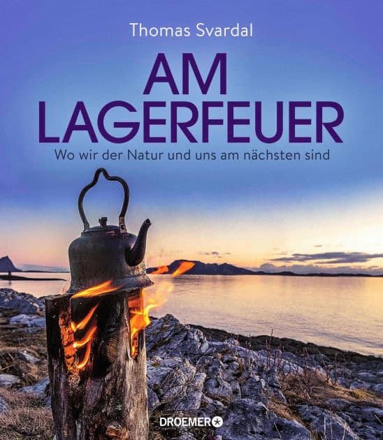 Am Lagerfeuer: Wo wir der Natur und uns am nächsten sind by Thomas Svardal