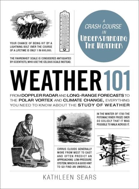 Weather 101: From Doppler Radar and Long-Range Forecasts to the Polar Vortex and Climate Change, Everything You Need to Know about the Study of Weather by Kathleen Sears