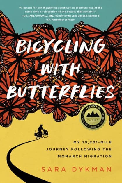 Bicycling with Butterflies: My 10,201-Mile Journey Following the Monarch Migration by Sara Dykman