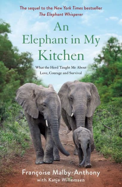 An Elephant in My Kitchen: What the Herd Taught Me About Love, Courage and Survival by Françoise Malby-Anthony