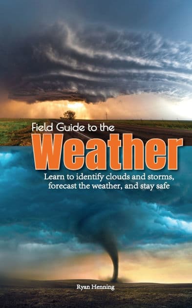 Field Guide to the Weather: Learn to Identify Clouds and Storms, Forecast the Weather, and Stay Safe by Ryan Henning