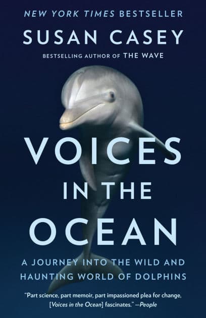 Voices in the Ocean: A Journey into the Wild and Haunting World of Dolphins by Susan Casey