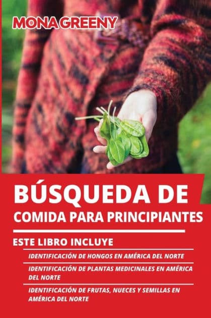 Bï¿½squeda de Comida Para Principiantes: Este libro incluye: Identificaciï¿½n de hongos en Amï¿½rica del Norte + Identificaciï¿½n de plantas medicinales en Amï¿½rica del Norte + Identificaciï¿½n de frutas, nueces y semillas en Amï¿½rica del Norte by Mona Greeny