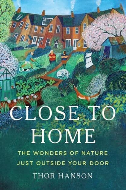 Close to Home: The Wonders of Nature Just Outside Your Door by Thor Hanson