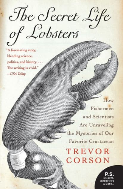 The Secret Life of Lobsters: How Fishermen and Scientists Are Unraveling the Mysteries of Our Favorite Crustacean by Trevor Corson