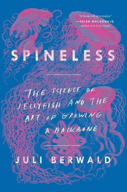 Spineless: The Science of Jellyfish and the Art of Growing a Backbone by Juli Berwald