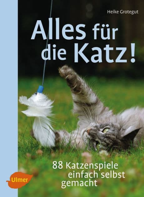 Alles für die Katz!: 88 Katzenspiele einfach selbst gemacht by Heike Grotegut