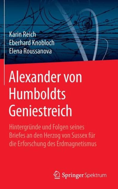 Alexander von Humboldts Geniestreich: Hintergründe und Folgen seines Briefes an den Herzog von Sussex für die Erforschung des Erdmagnetismus by Karin Reich