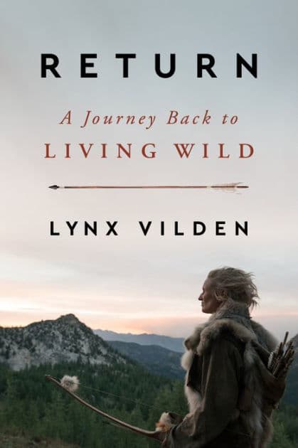 Return: A Journey Back to Living Wild by Lynx Vilden