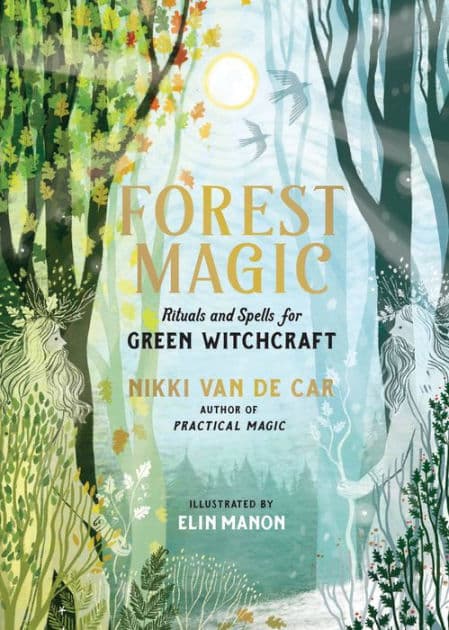 Forest Magic: Rituals and Spells for Green Witchcraft by Nikki Van De Car