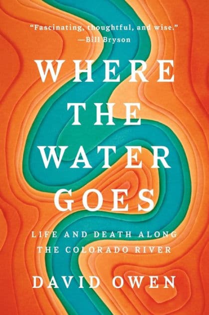Where the Water Goes: Life and Death Along the Colorado River by David Owen