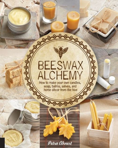 Beeswax Alchemy: How to Make Your Own Soap, Candles, Balms, Creams, and Salves from the Hive by Petra Ahnert