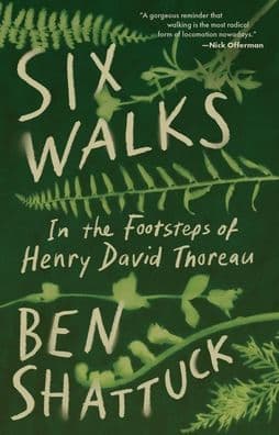 Six Walks: In the Footsteps of Henry David Thoreau by Ben Shattuck