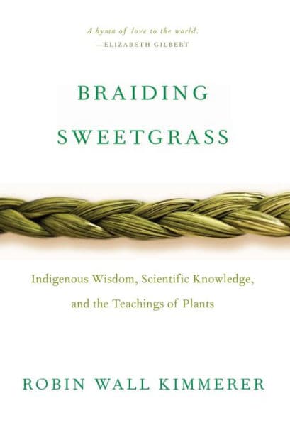 Braiding Sweetgrass: Indigenous Wisdom, Scientific Knowledge and the Teachings of Plants by Robin Kimmerer