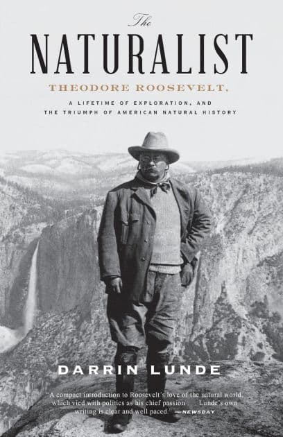 The Naturalist: Theodore Roosevelt, A Lifetime of Exploration, and the Triumph of American Natural History by Darrin Lunde