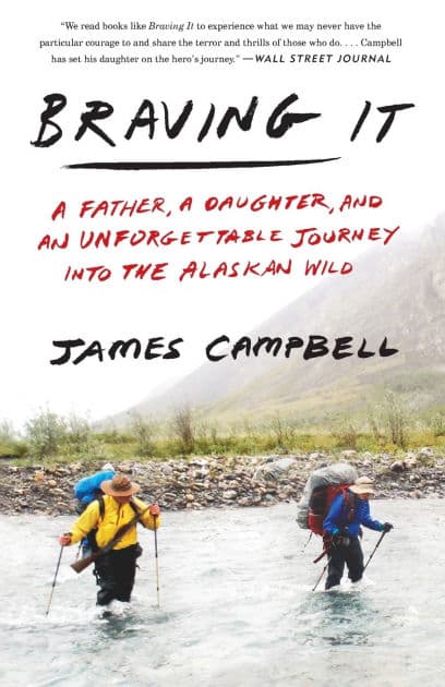 Braving It: A Father, a Daughter, and an Unforgettable Journey into the Alaskan Wild by James Campbell