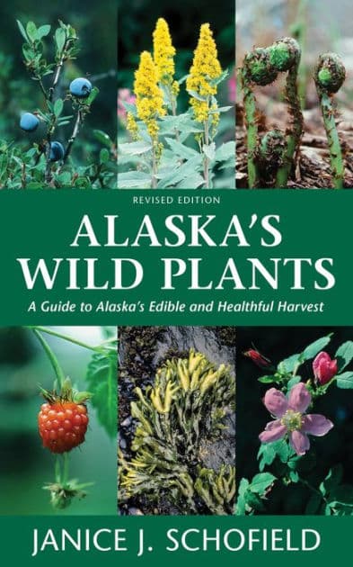 Alaska's Wild Plants, Revised Edition: A Guide to Alaska's Edible and Healthful Harvest by Janice J. Schofield