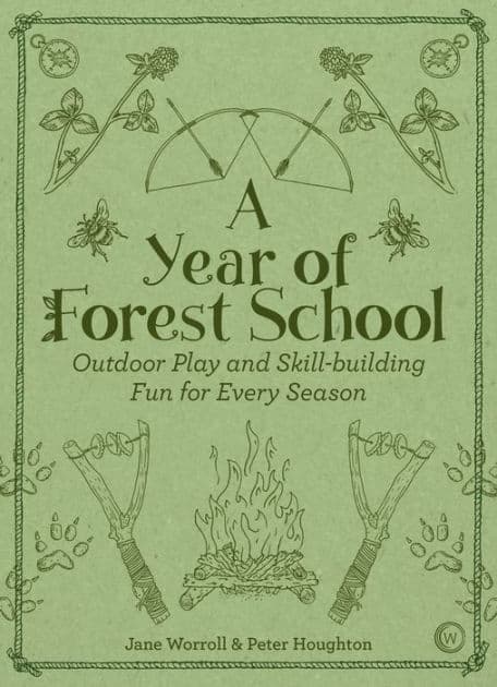 A Year of Forest School: Outdoor Play and Skill-building Fun for Every Season by Jane Worroll