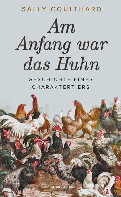 Am Anfang war das Huhn. Geschichte eines Charaktertiers: Haustier Huhn Hühner in der Geschichte Vom Ur-Huhn zur Legehenne Unterhaltsames Wissen zu interessanten Arten Geschenk für Hühnerfans by Sally Coulthard
