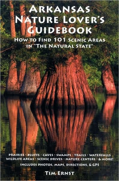 Arkansas Nature Lover's Guidebook: How to Find 101 Scenic Areas in "The Natural State" by Tim Ernst