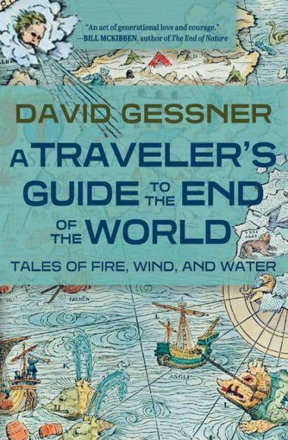 A Traveler's Guide to the End of the World: Tales of Fire, Wind, and Water by David Gessner