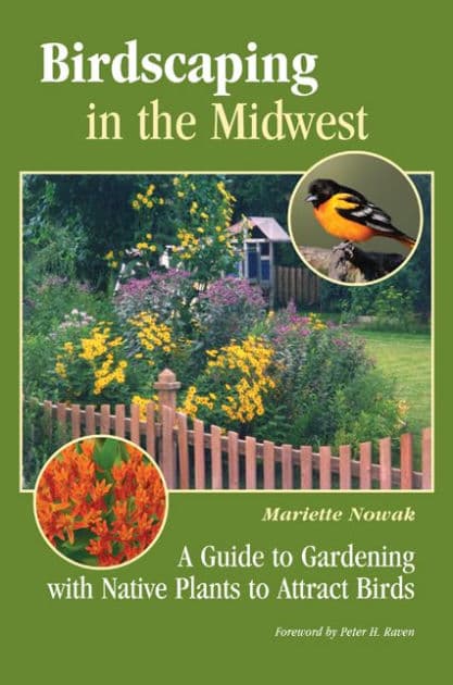 Birdscaping in the Midwest: A Guide to Gardening with Native Plants to Attract Birds by Mariette Nowak
