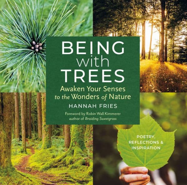 Being with Trees: Awaken Your Senses to the Wonders of Nature; Poetry, Reflections & Inspiration by Hannah Fries