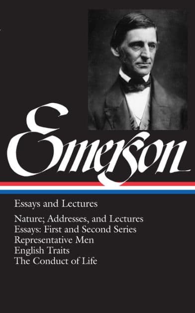 Ralph Waldo Emerson: Essays and Lectures (LOA #15): Nature; Addresses, and Lectures / Essays: First and Second Series / Representative Men / English Traits / The Conduct of Life by Ralph Waldo Emerson