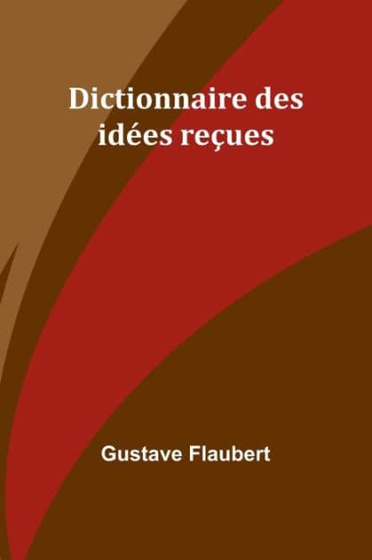 Dictionnaire des idées reçues by Gustave Flaubert