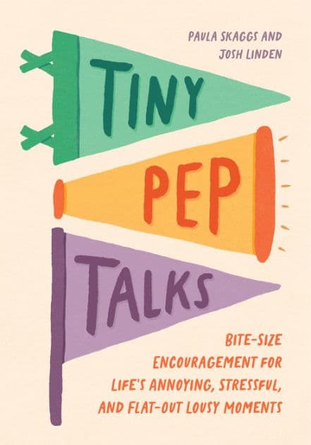 Tiny Pep Talks: Bite-Size Encouragement for Life's Annoying, Stressful, and Flat-Out Lousy Moments by Paula Skaggs