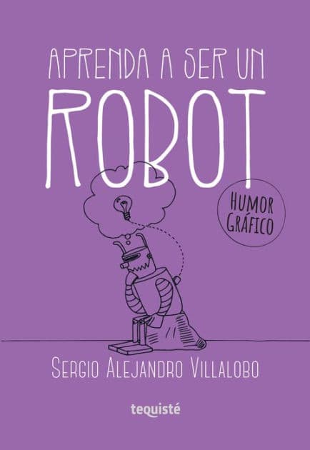 Aprenda a ser un robot: Humor gráfico by Sergio Alejandro Villalobo