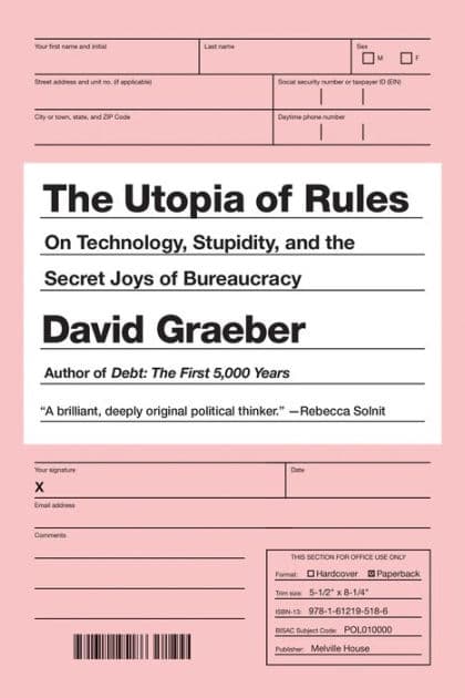 The Utopia of Rules: On Technology, Stupidity, and the Secret Joys of Bureaucracy by David Graeber