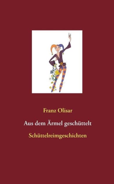 Aus dem Ärmel geschüttelt: Schüttelreimgeschichten by Franz Olisar