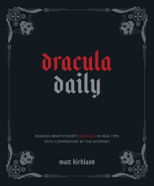 Dracula Daily: Reading Bram Stoker's Dracula in Real Time With Commentary by the Internet by Matt Kirkland