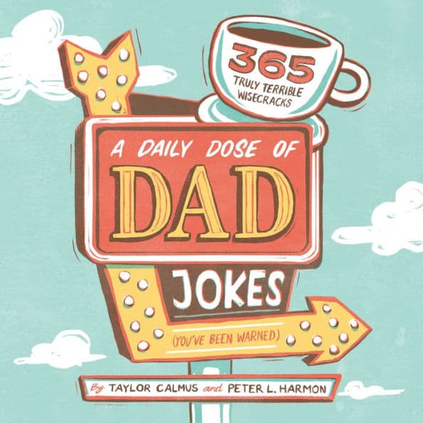 A Daily Dose of Dad Jokes: 365 Truly Terrible Wisecracks (You've Been Warned) by Taylor Calmus
