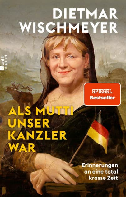 Als Mutti unser Kanzler war: Erinnerungen an eine total krasse Zeit by Dietmar Wischmeyer