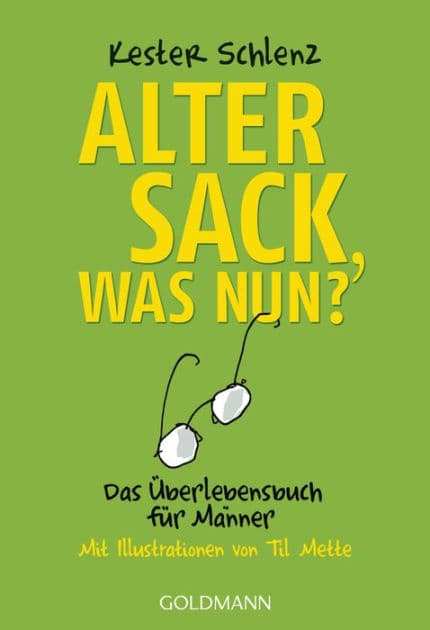 Alter Sack, was nun?: Das Überlebensbuch für Männer - Mit Illustrationen von Til Mette by Kester Schlenz